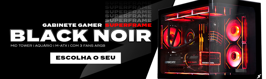 Gabinete SuperFrame Black Noir | Seu setup de cara nova. Saiba mais!
