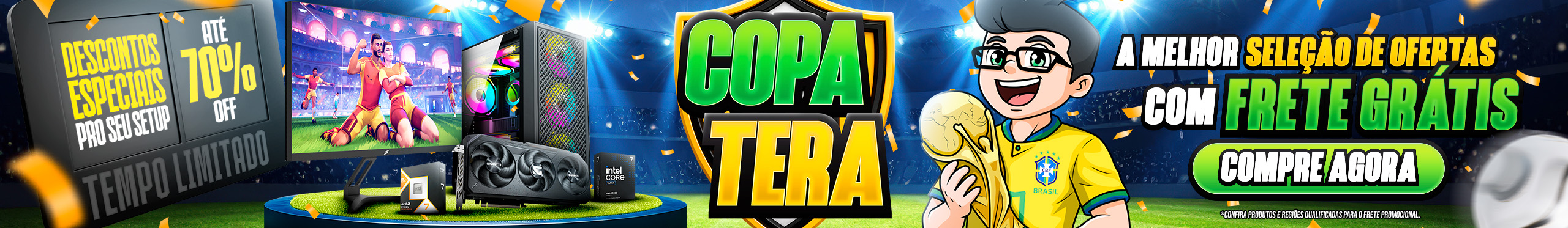 Uma verdadeira goleada de ofertas é só na Copa da Tera. Aproveite nossos descontos campeões!